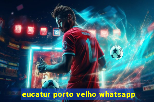 eucatur porto velho whatsapp